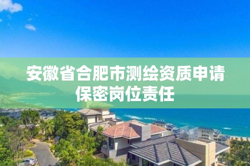 安徽省合肥市测绘资质申请保密岗位责任