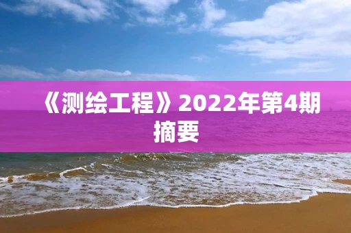 《测绘工程》2022年第4期摘要 《测绘工程》2022年第4期摘要