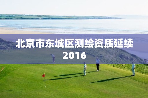 北京市东城区测绘资质延续2016