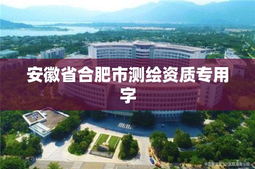 安徽省合肥市测绘资质专用字