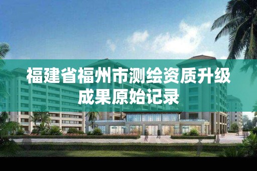 福建省福州市测绘资质升级成果原始记录