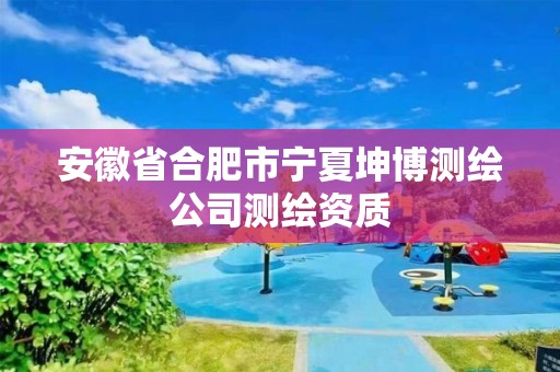 安徽省合肥市宁夏坤博测绘公司测绘资质