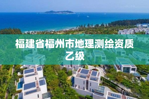 福建省福州市地理测绘资质乙级