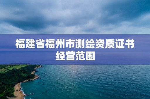 福建省福州市测绘资质证书经营范围