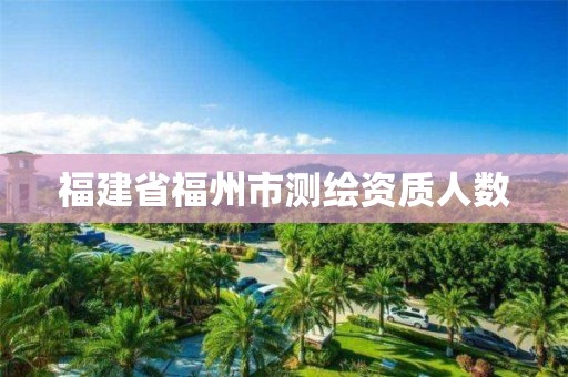 福建省福州市测绘资质人数