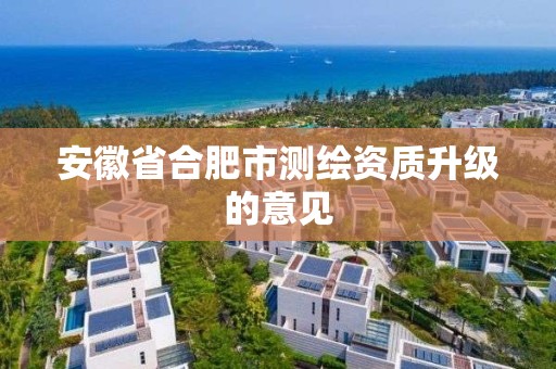 安徽省合肥市测绘资质升级的意见