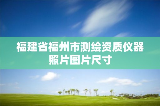 福建省福州市测绘资质仪器照片图片尺寸