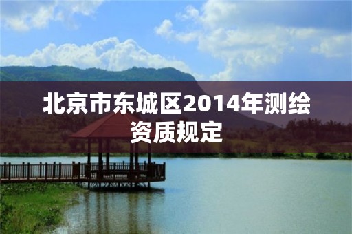 北京市东城区2014年测绘资质规定