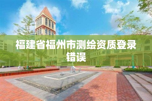 福建省福州市测绘资质登录错误