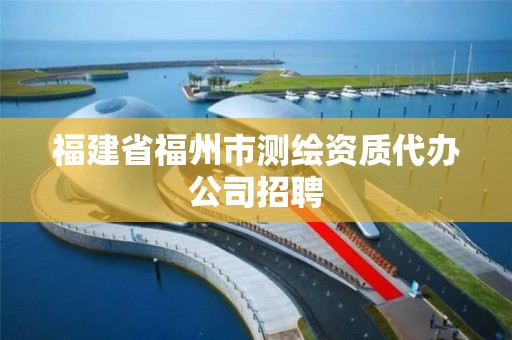 福建省福州市测绘资质代办公司招聘