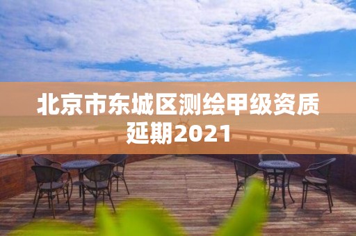 北京市东城区测绘甲级资质延期2021