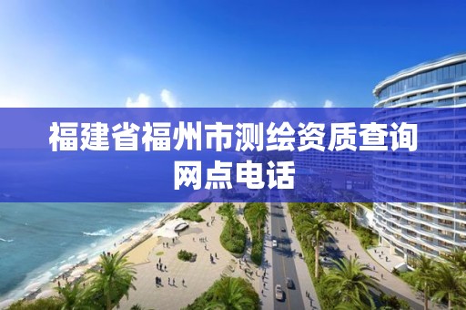 福建省福州市测绘资质查询网点电话