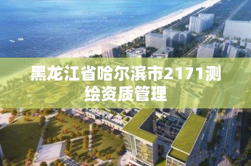 黑龙江省哈尔滨市2171测绘资质管理