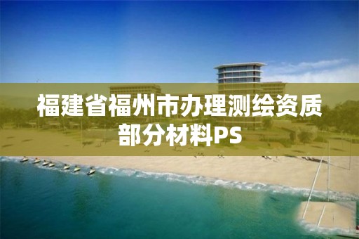 福建省福州市办理测绘资质部分材料PS