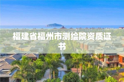 福建省福州市测绘院资质证书