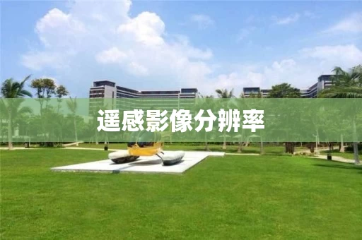 遥感影像分辨率 遥感影像分辨率