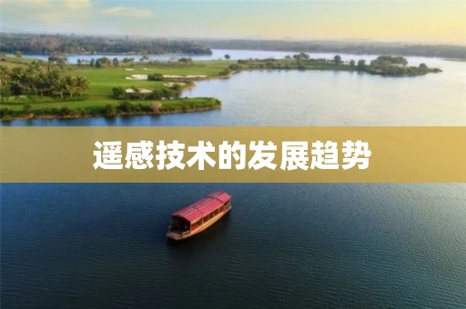 遥感技术的发展趋势 遥感技术的发展趋势