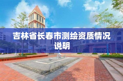 吉林省长春市测绘资质情况说明