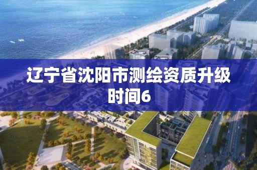 辽宁省沈阳市测绘资质升级时间6