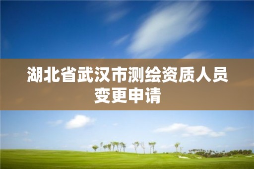 湖北省武汉市测绘资质人员变更申请