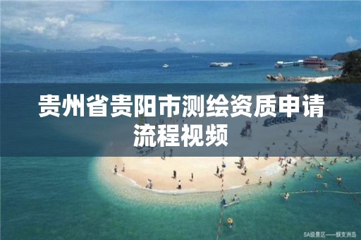 贵州省贵阳市测绘资质申请流程视频