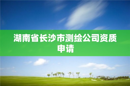 湖南省长沙市测绘公司资质申请