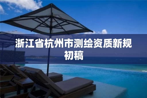 浙江省杭州市测绘资质新规初稿 浙江省杭州市测绘资质新规初稿