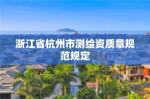 浙江省杭州市测绘资质章规范规定