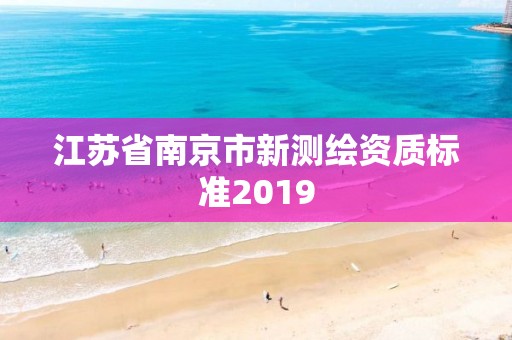 江苏省南京市新测绘资质标准2019