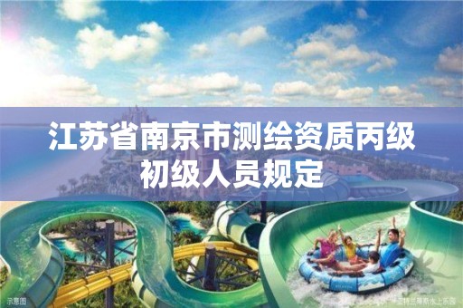 江苏省南京市测绘资质丙级初级人员规定