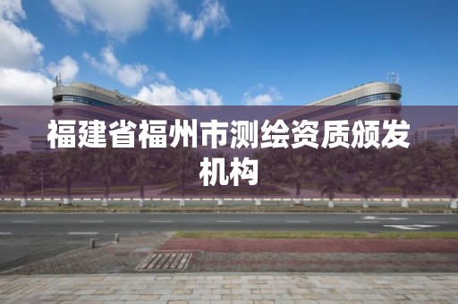 福建省福州市测绘资质颁发机构