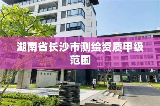 湖南省长沙市测绘资质甲级范围