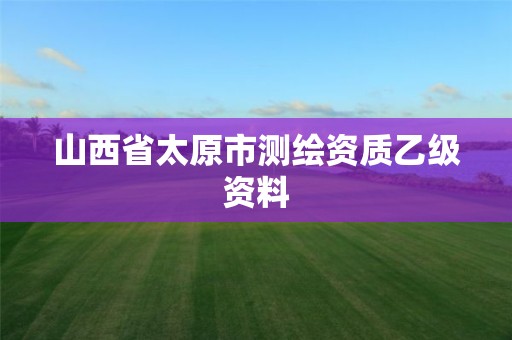 山西省太原市测绘资质乙级资料