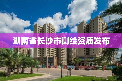 湖南省长沙市测绘资质发布