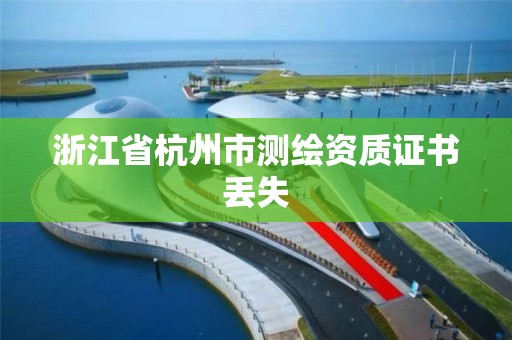 浙江省杭州市测绘资质证书丢失