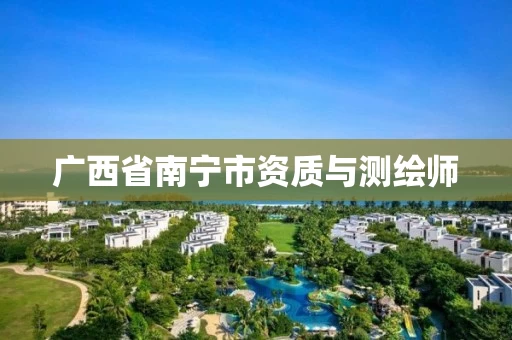 广西省南宁市资质与测绘师 广西省南宁市资质与测绘师