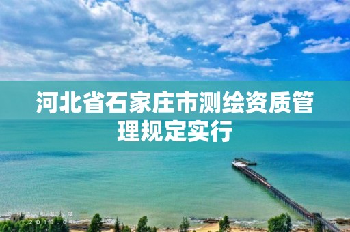 河北省石家庄市测绘资质管理规定实行