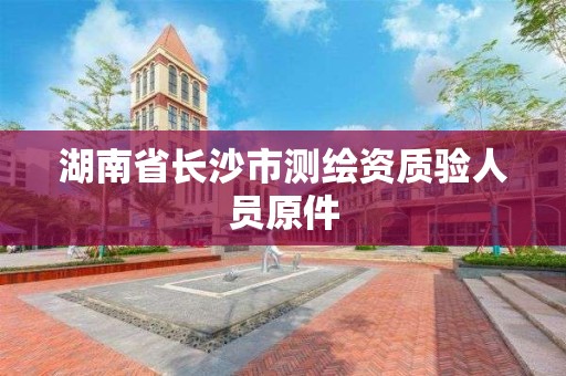 湖南省长沙市测绘资质验人员原件