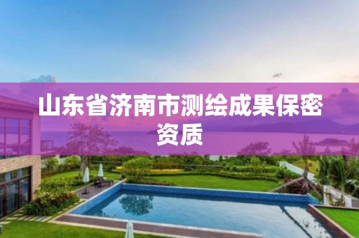 山东省济南市测绘成果保密资质