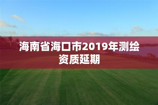 海南省海口市2019年测绘资质延期