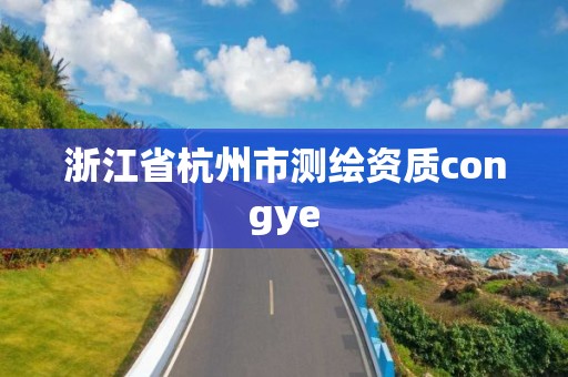 浙江省杭州市测绘资质congye