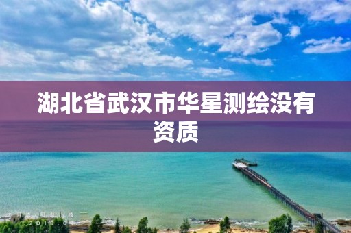 湖北省武汉市华星测绘没有资质