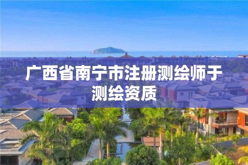 广西省南宁市注册测绘师于测绘资质