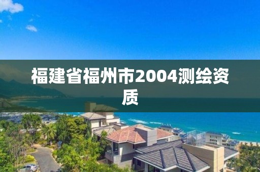 福建省福州市2004测绘资质