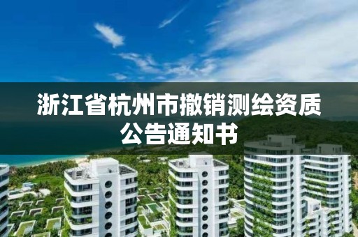 浙江省杭州市撤销测绘资质公告通知书