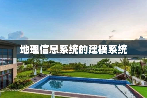 地理信息系统的建模系统 地理信息系统的建模系统