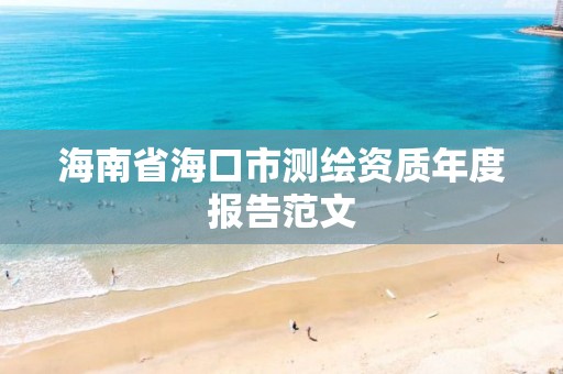 海南省海口市测绘资质年度报告范文