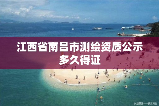 江西省南昌市测绘资质公示多久得证