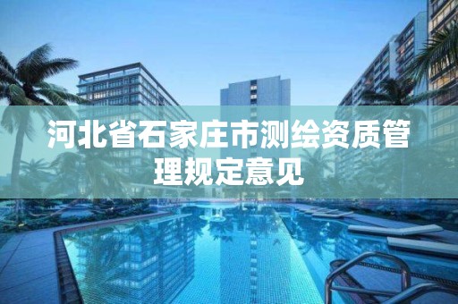 河北省石家庄市测绘资质管理规定意见