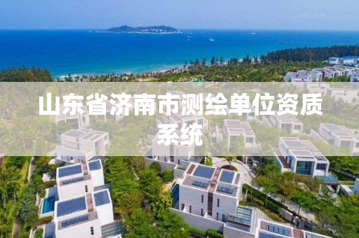 山东省济南市测绘单位资质系统